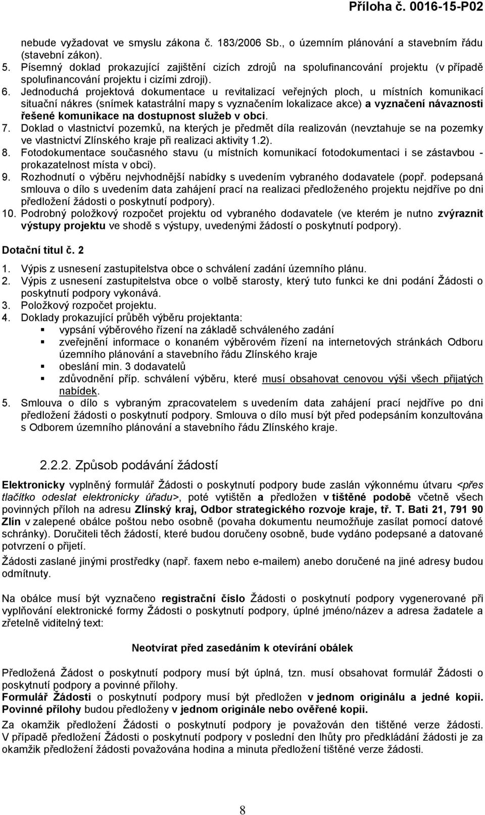 Jednoduchá projektová dokumentace u revitalizací veřejných ploch, u místních komunikací situační nákres (snímek katastrální mapy s vyznačením lokalizace akce) a vyznačení návaznosti řešené komunikace