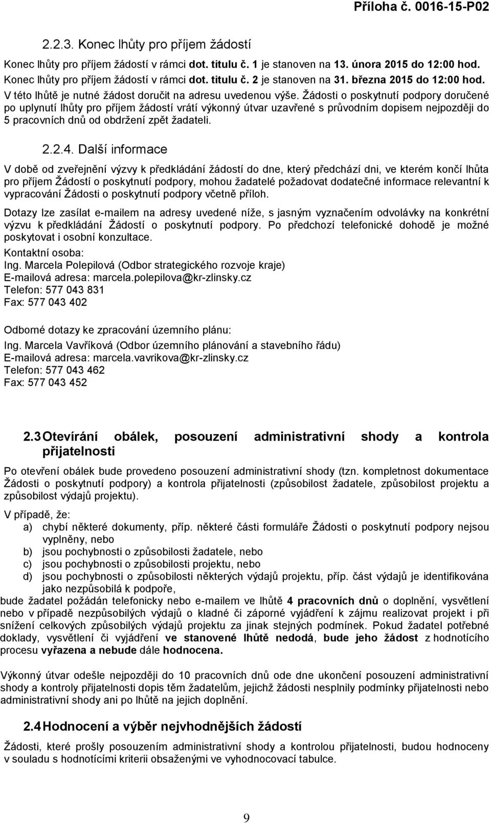 Žádosti o poskytnutí podpory doručené po uplynutí lhůty pro příjem žádostí vrátí výkonný útvar uzavřené s průvodním dopisem nejpozději do 5 pracovních dnů od obdržení zpět žadateli. 2.2.4.
