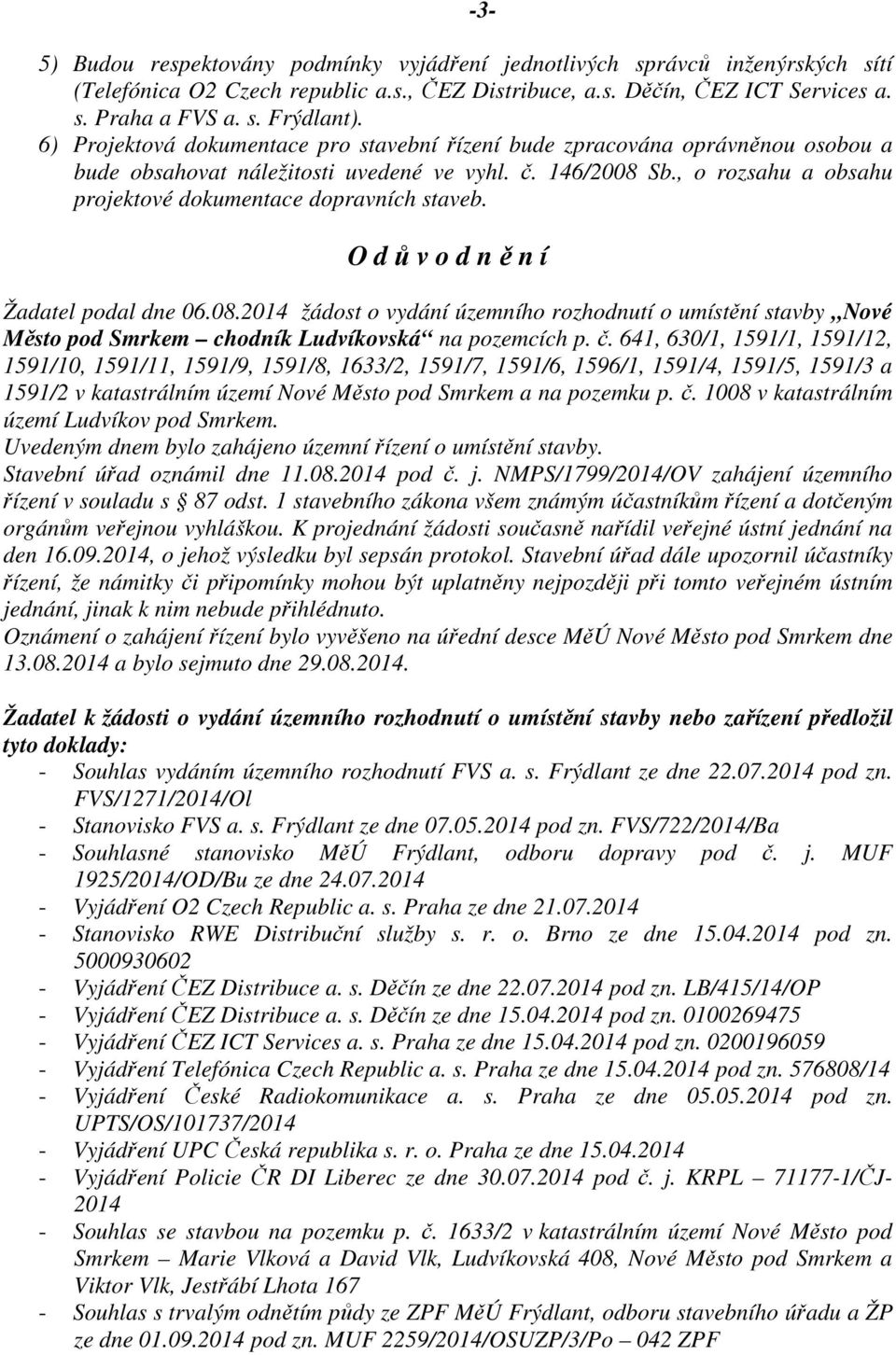 , o rozsahu a obsahu projektové dokumentace dopravních staveb. O d ů v o d n ě n í Žadatel podal dne 06.08.