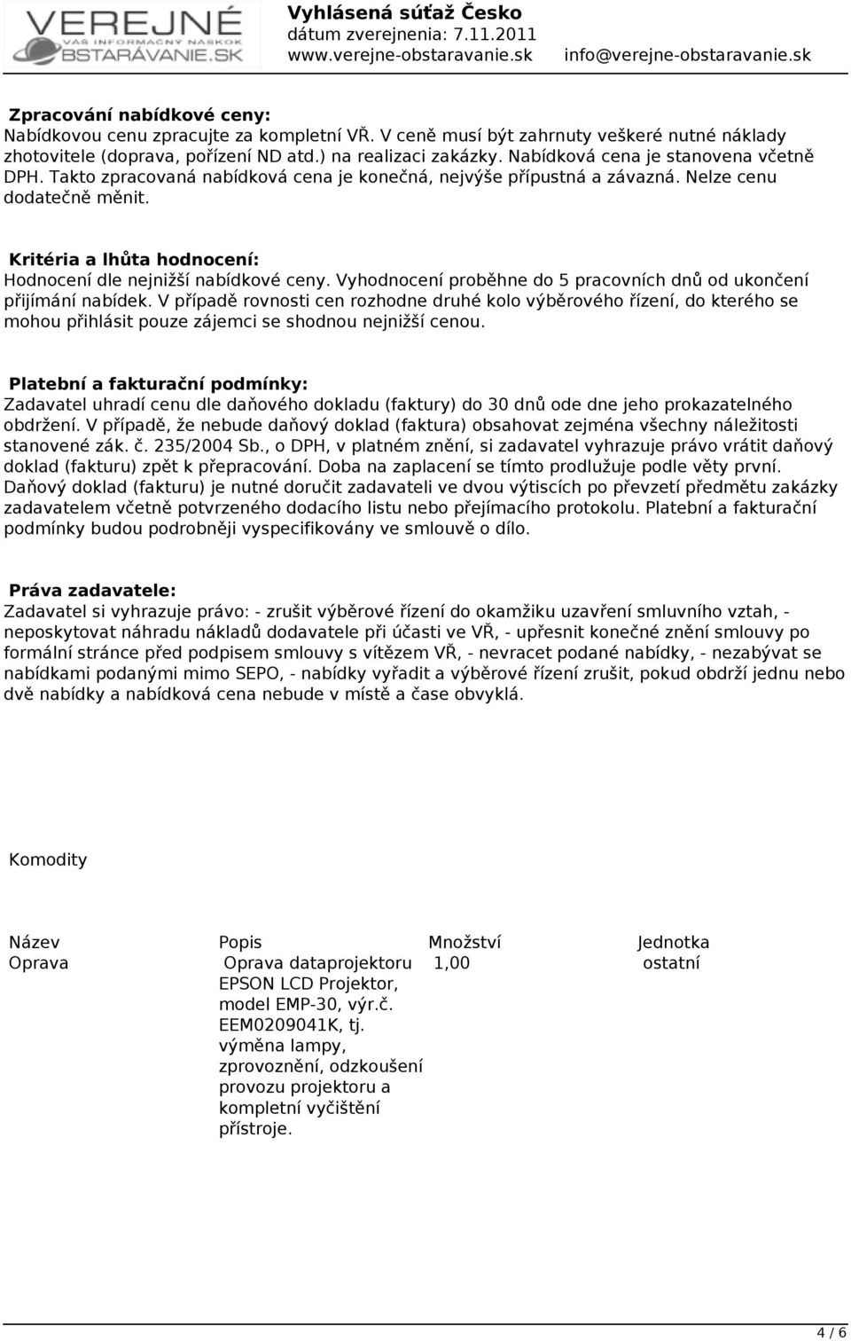 Kritéria a lhůta hodnocení: Hodnocení dle nejnižší nabídkové ceny. Vyhodnocení proběhne do 5 pracovních dnů od ukončení přijímání nabídek.