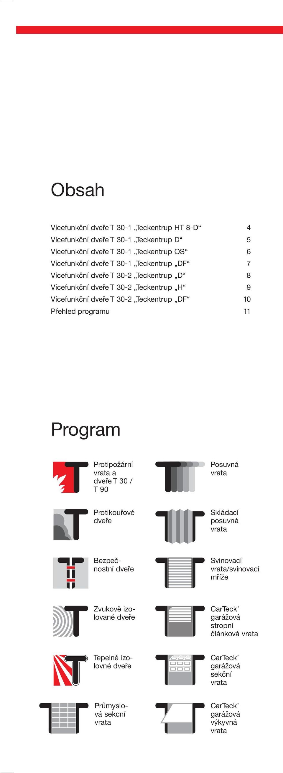 Program Protipožární vrata a T 30 / T 90 Posuvná vrata Protikouřové Skládací posuvná vrata Bezpečnostní Svinovací vrata/svinovací mříže