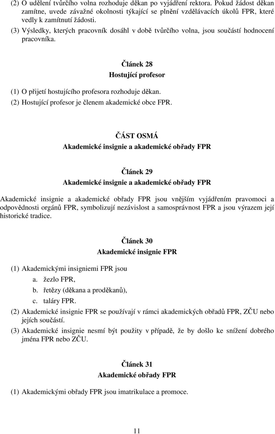 (2) Hostující profesor je členem akademické obce FPR.