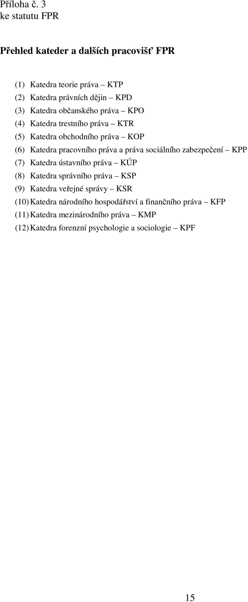 občanského práva KPO (4) Katedra trestního práva KTR (5) Katedra obchodního práva KOP (6) Katedra pracovního práva a práva sociálního