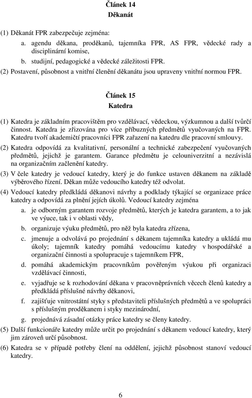 Katedra je zřizována pro více příbuzných předmětů vyučovaných na FPR. Katedru tvoří akademičtí pracovníci FPR zařazení na katedru dle pracovní smlouvy.