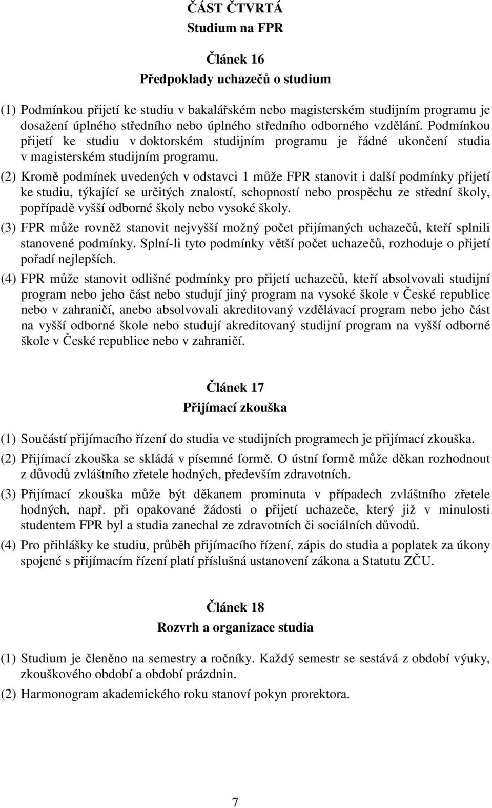 (2) Kromě podmínek uvedených v odstavci 1 může FPR stanovit i další podmínky přijetí ke studiu, týkající se určitých znalostí, schopností nebo prospěchu ze střední školy, popřípadě vyšší odborné