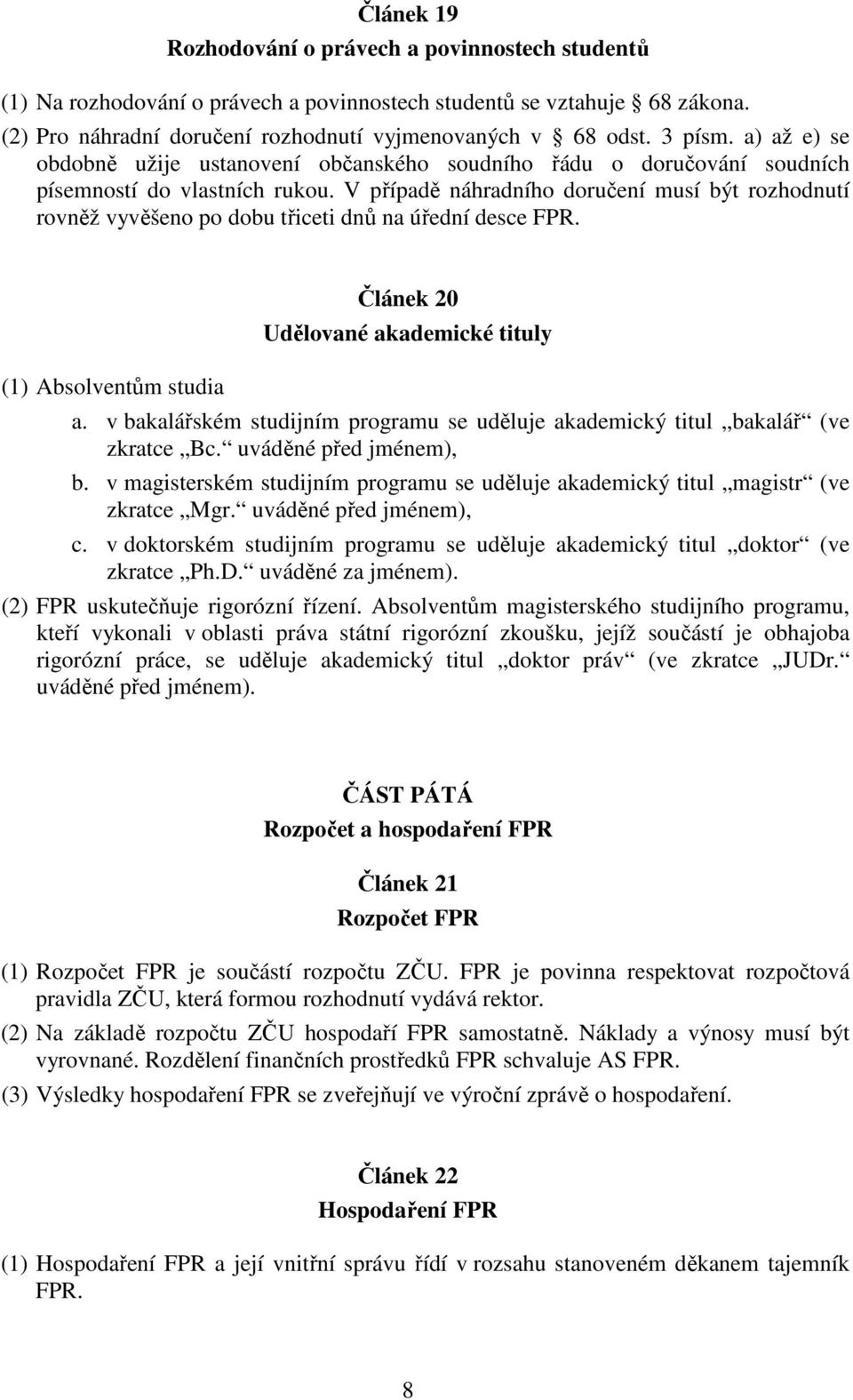 V případě náhradního doručení musí být rozhodnutí rovněž vyvěšeno po dobu třiceti dnů na úřední desce FPR. (1) Absolventům studia Článek 20 Udělované akademické tituly a.