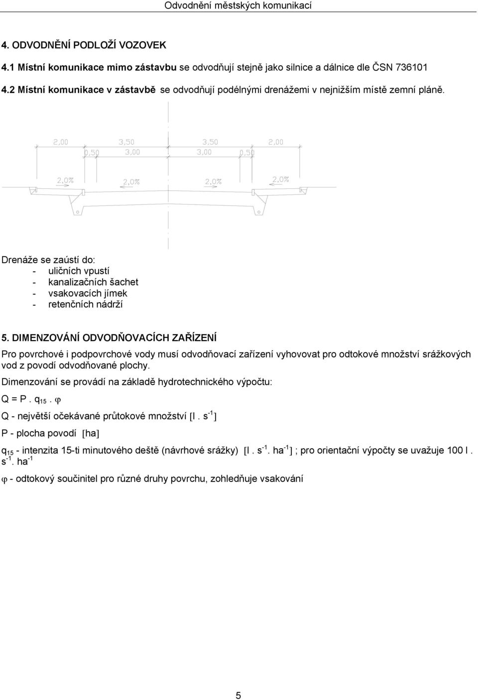 DIMENZOVÁNÍ ODVODŇOVACÍCH ZAŘÍZENÍ Pro povrchové i podpovrchové vody musí odvodňovací zařízení vyhovovat pro odtokové množství srážkových vod z povodí odvodňované plochy.