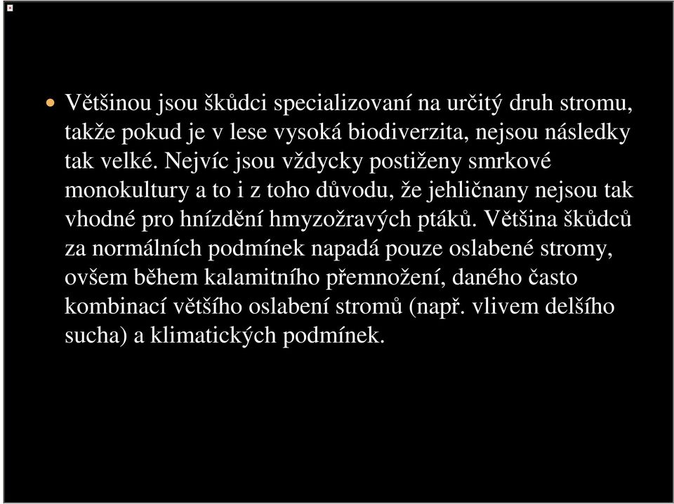 Nejvíc jsou vždycky postiženy smrkové monokultury a to i z toho důvodu, že jehličnany nejsou tak vhodné pro hnízdění