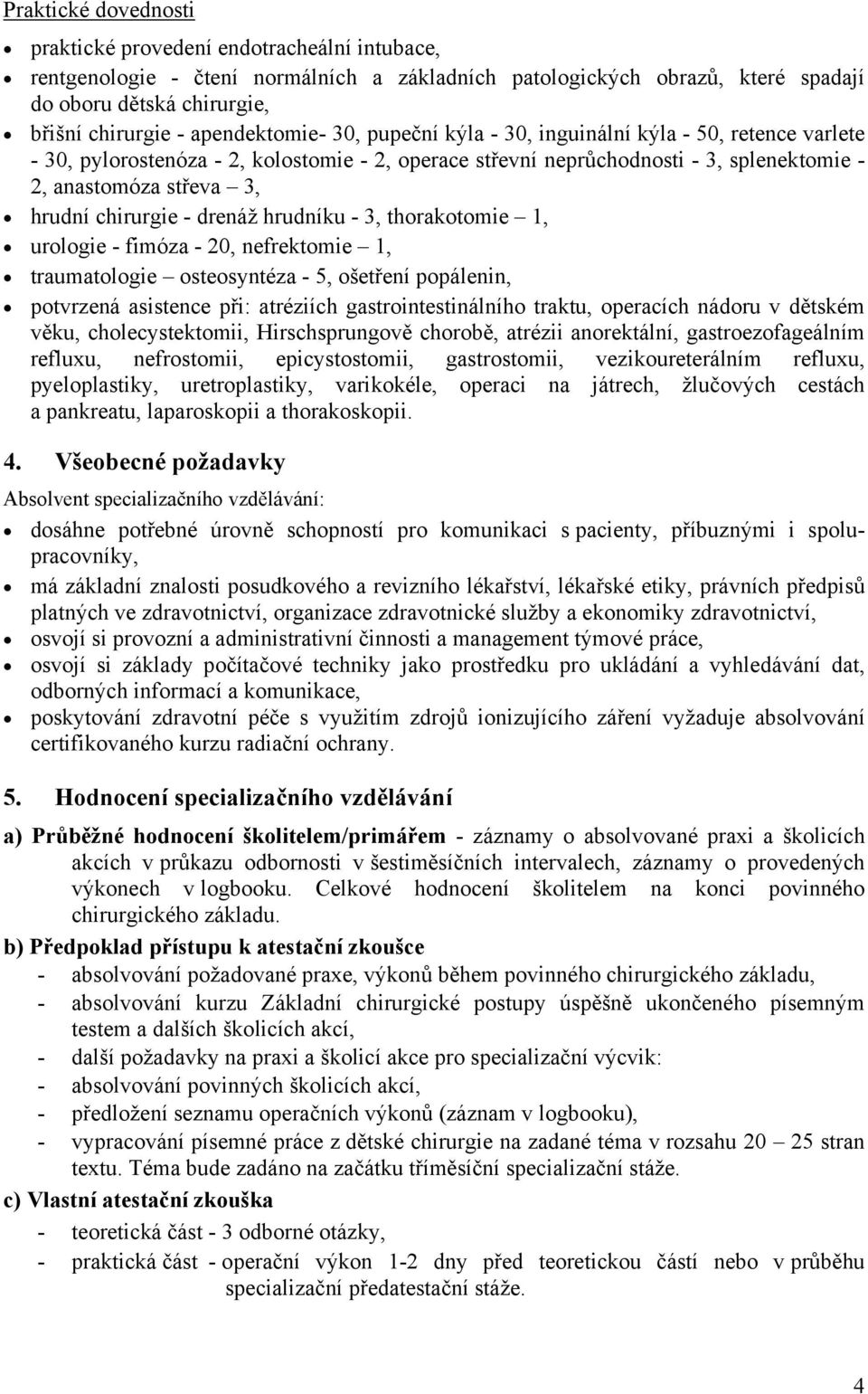 chirurgie - drenáž hrudníku - 3, thorakotomie 1, urologie - fimóza - 20, nefrektomie 1, traumatologie osteosyntéza - 5, ošetření popálenin, potvrzená asistence při: atréziích gastrointestinálního