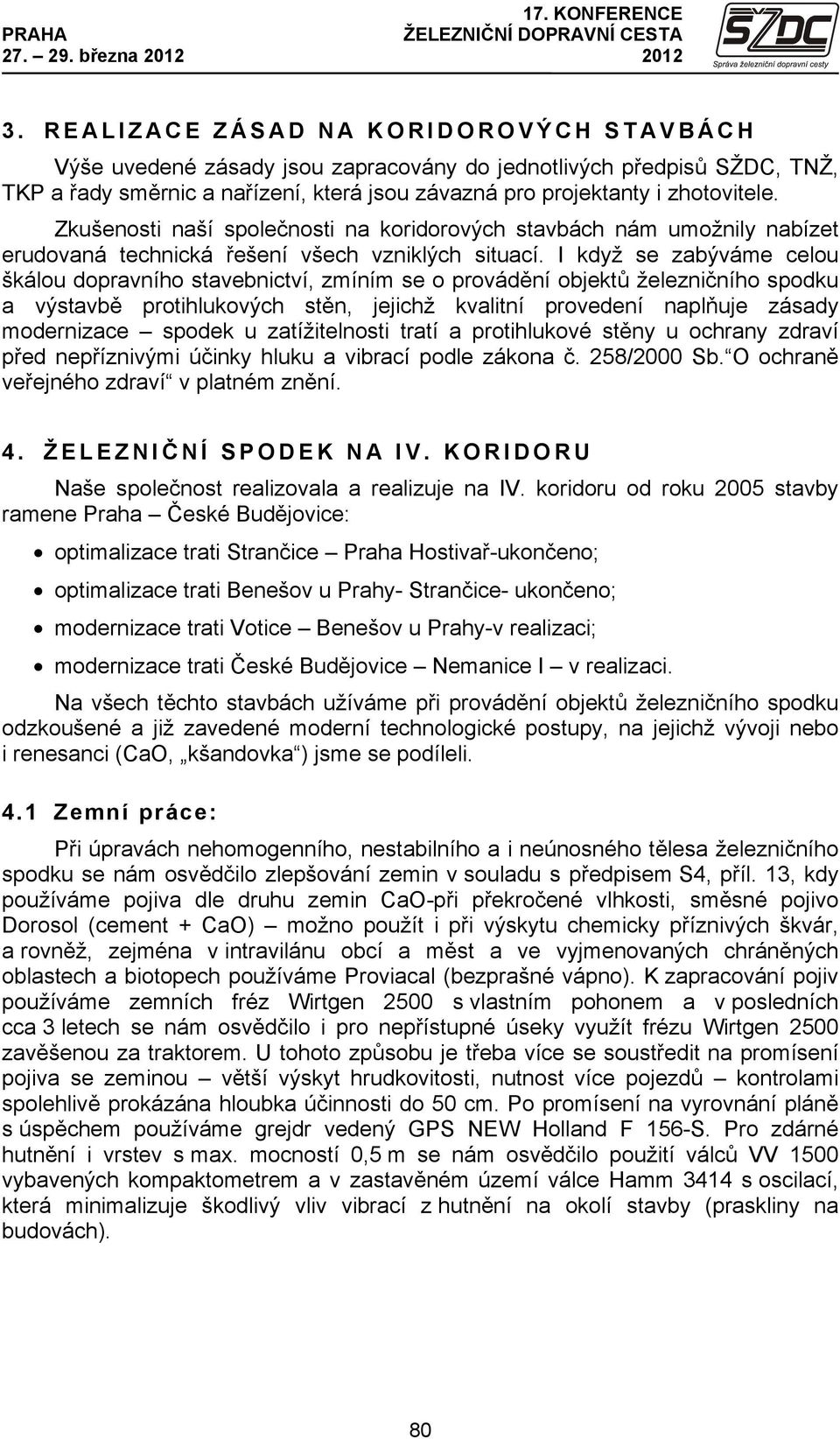 Zkušenosti naší společnosti na koridorových stavbách nám umožnily nabízet erudovaná technická řešení všech vzniklých situací.
