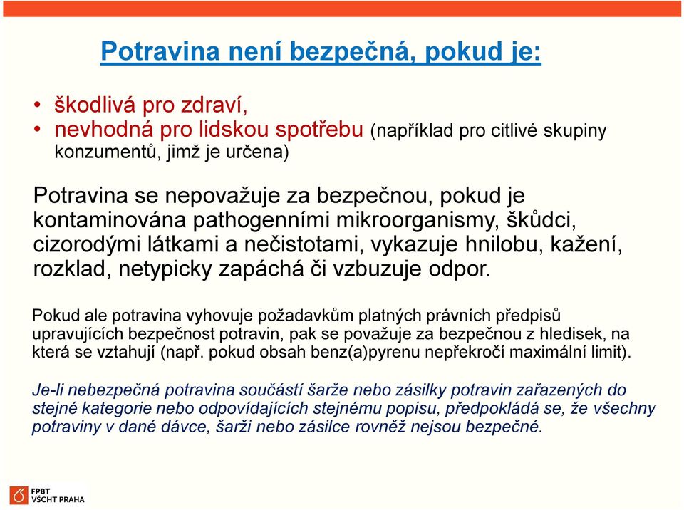 Pokud ale potravina vyhovuje požadavkům platných právních předpisů upravujících bezpečnost potravin, pak se považuje za bezpečnou z hledisek, na která se vztahují (např.