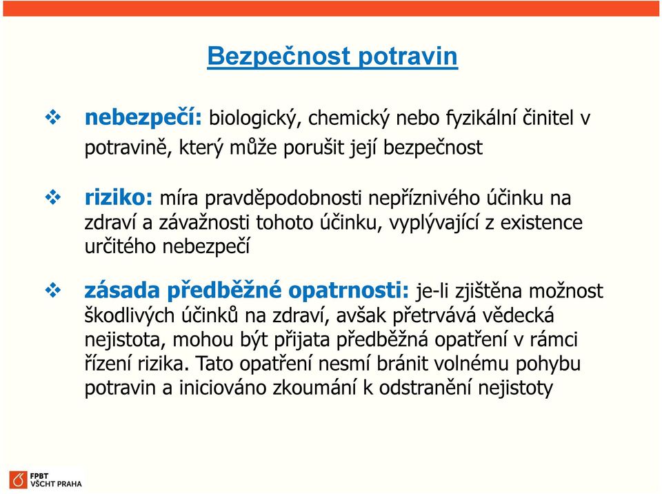 předběžné opatrnosti: je-li zjištěna možnost škodlivých účinků na zdraví, avšak přetrvává vědecká nejistota, mohou být přijata