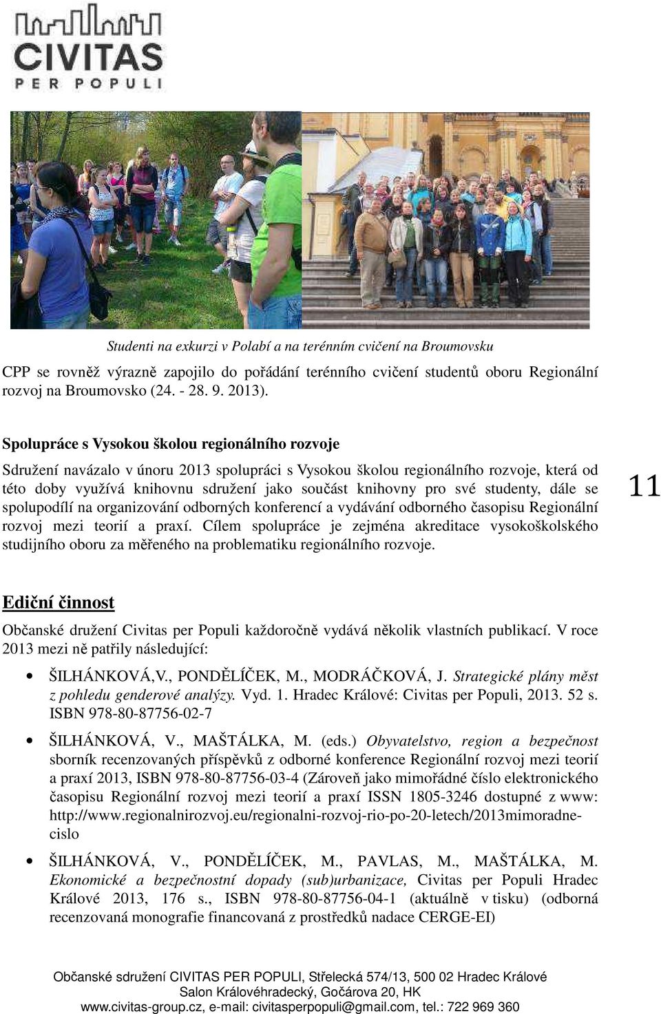 pro své studenty, dále se spolupodílí na organizování odborných konferencí a vydávání odborného časopisu Regionální rozvoj mezi teorií a praxí.