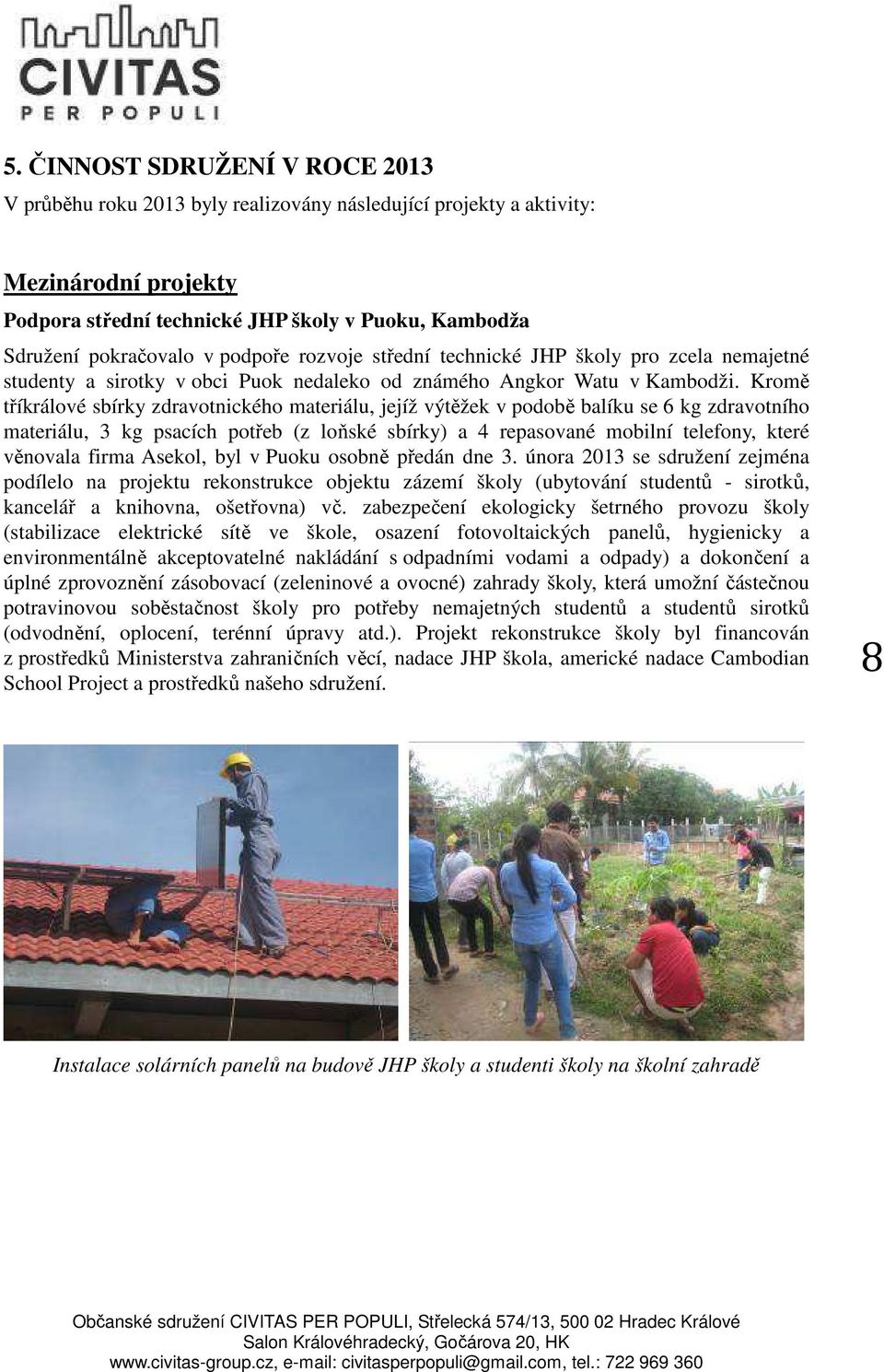 Kromě tříkrálové sbírky zdravotnického materiálu, jejíž výtěžek v podobě balíku se 6 kg zdravotního materiálu, 3 kg psacích potřeb (z loňské sbírky) a 4 repasované mobilní telefony, které věnovala