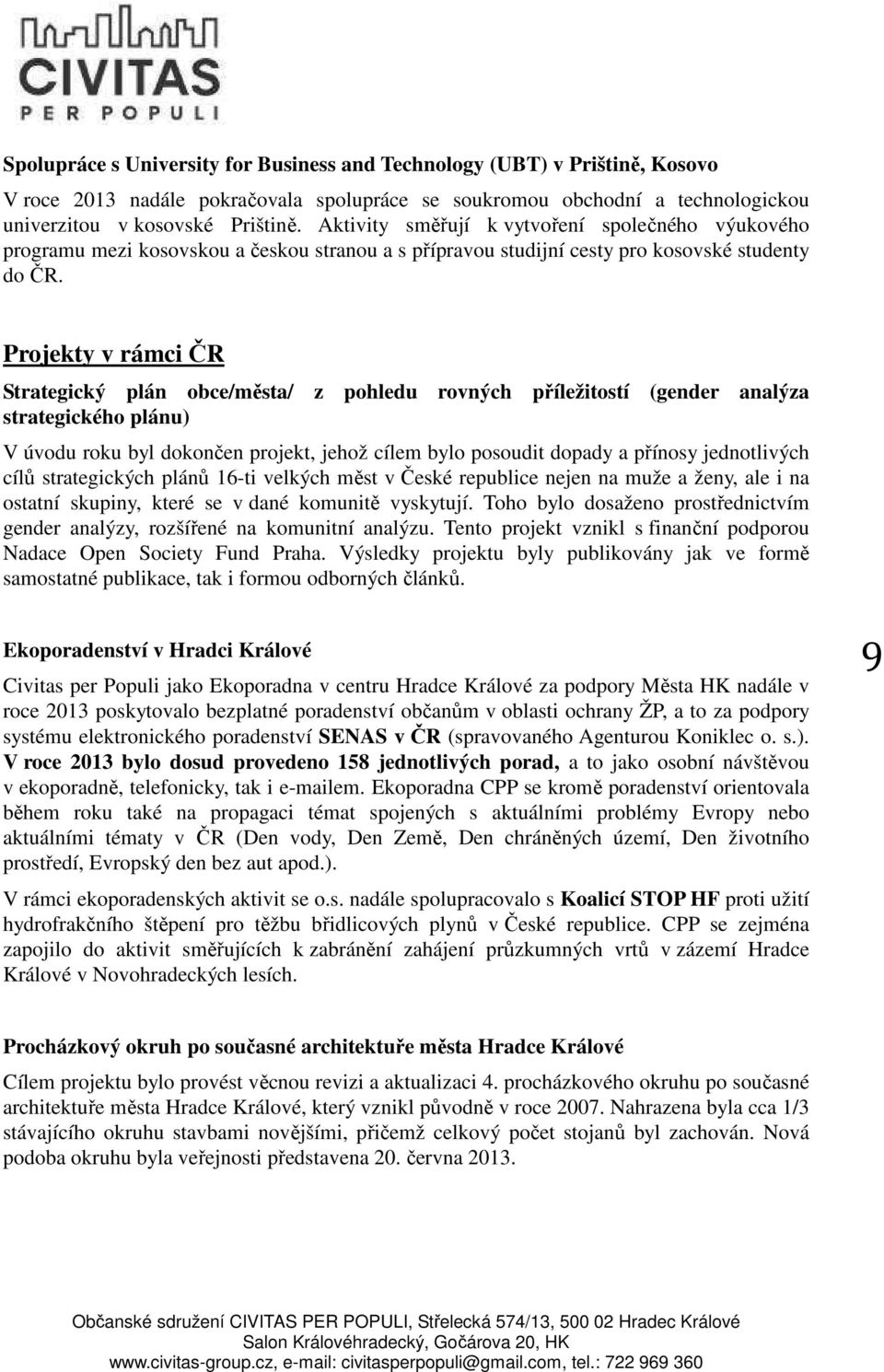 Projekty v rámci ČR Strategický plán obce/města/ z pohledu rovných příležitostí (gender analýza strategického plánu) V úvodu roku byl dokončen projekt, jehož cílem bylo posoudit dopady a přínosy