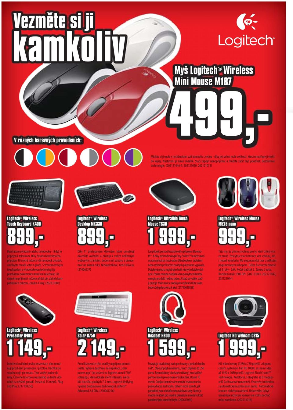 (202121046-9, 202121050, 202121051) Logitech Wireless Desktop MK330 899,- Logitech Wireless Touch Keyboard K400 899,- Logitech Ultrathin Touch Mouse T630 1 999,- Logitech Wireless Mouse M525 nano