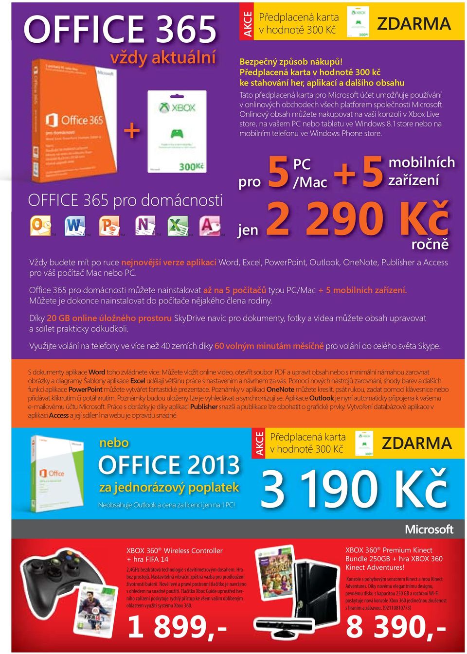 Microsoft. Onlinový obsah můžete nakupovat na vaší konzoli v Xbox Live store, na vašem PC nebo tabletu ve Windows 8.1 store nebo na mobilním telefonu ve Windows Phone store.