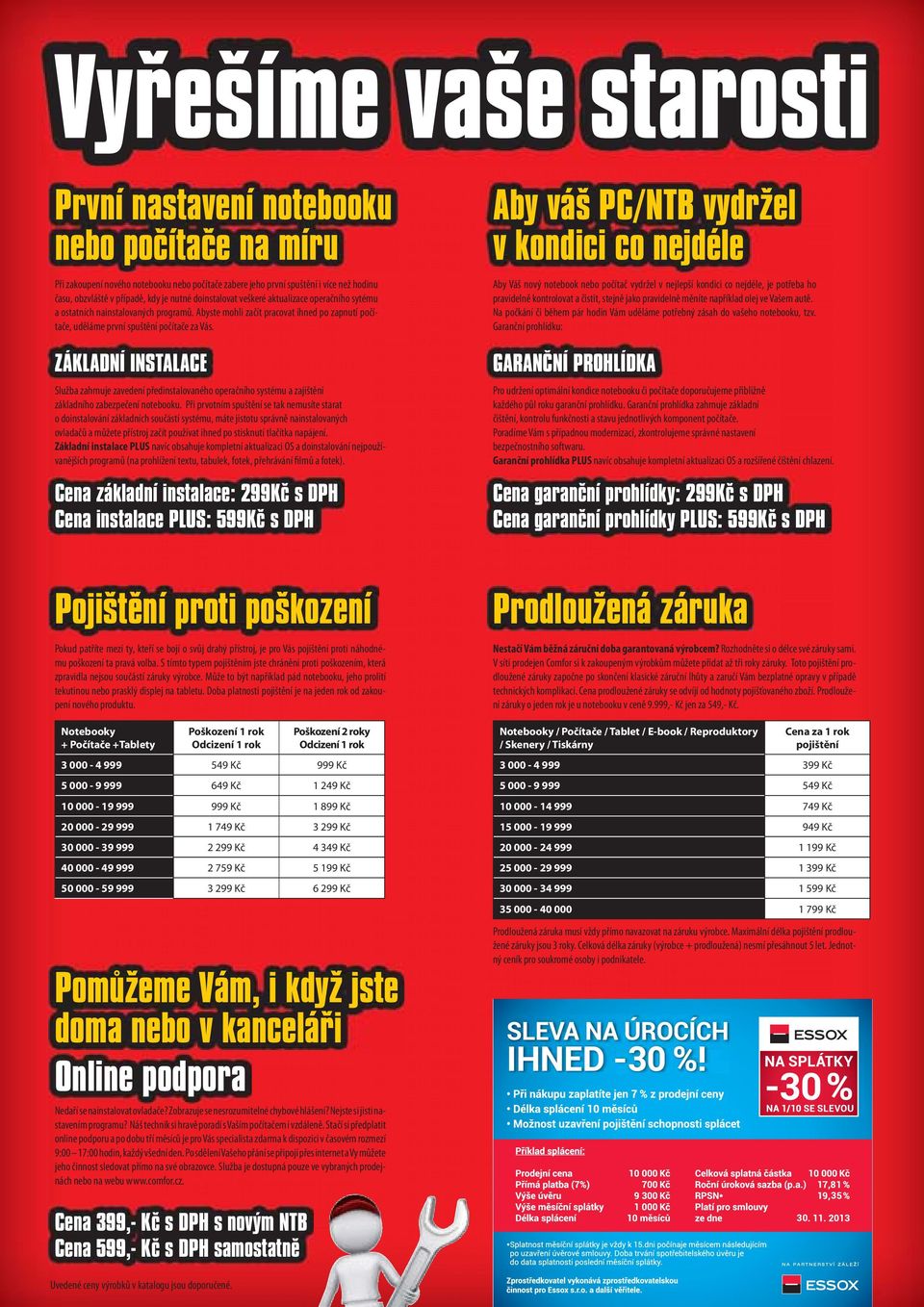 ZÁKLADNÍ INSTALACE Služba zahrnuje zavedení předinstalovaného operačního systému a zajištění základního zabezpečení notebooku.
