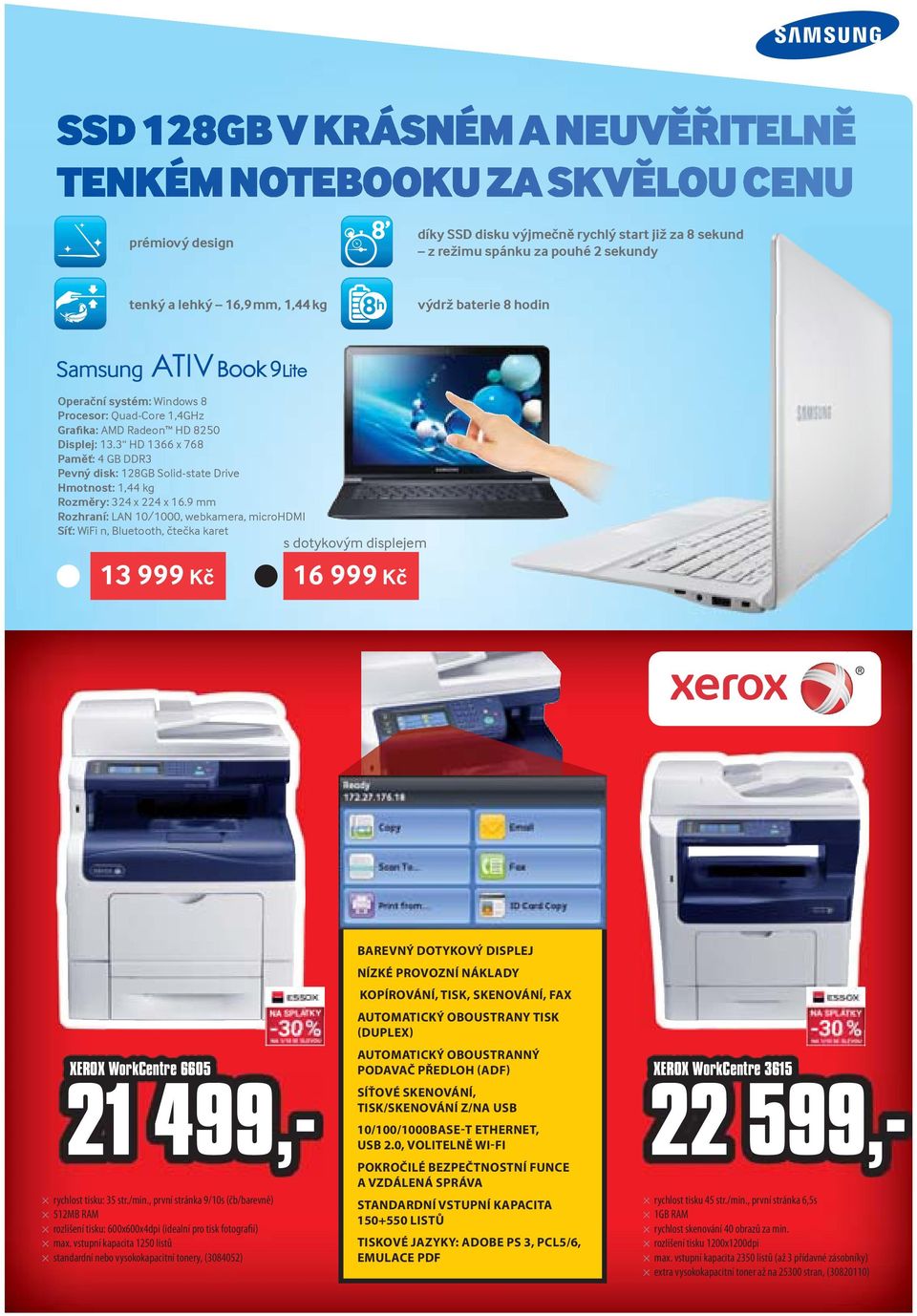9 mm Rozhraní: LAN 10/1000, webkamera, microhdmi Síť: WiFi n, Bluetooth, čtečka karet s dotykovým displejem 13 999 Kč 16 999 Kč XEROX WorkCentre 6605 21 499,- rychlost tisku: 35 str./min.