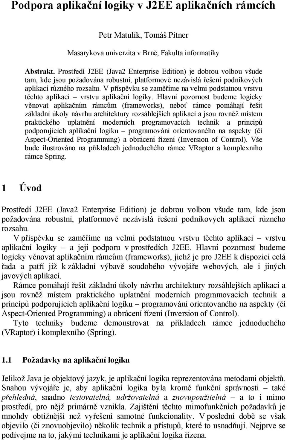 V příspěvku se zaměříme na velmi podstatnou vrstvu těchto aplikací vrstvu aplikační logiky.