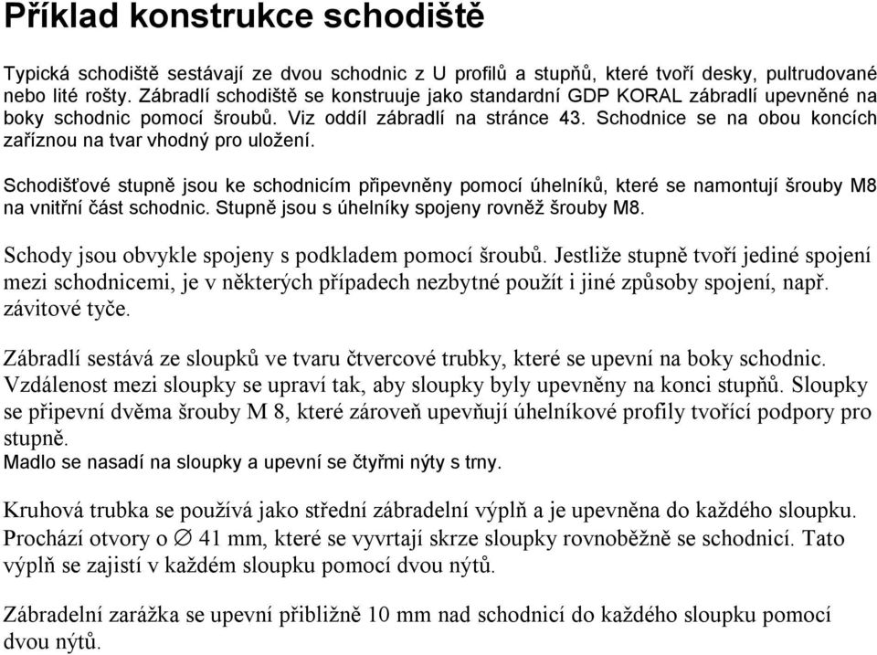 Schodnice se na obou koncích zaříznou na tvar vhodný pro uložení. Schodišťové stupně jsou ke schodnicím připevněny pomocí úhelníků, které se namontují šrouby M8 na vnitřní část schodnic.