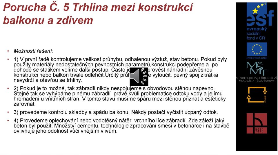 Často je nutné provést náhradní závěsnou konstrukci nebo balkon trvale odlehčit.určitý průhyb nelze vyloučit, pevný spoj zkrátka nevydrží a otevřou se trhliny.