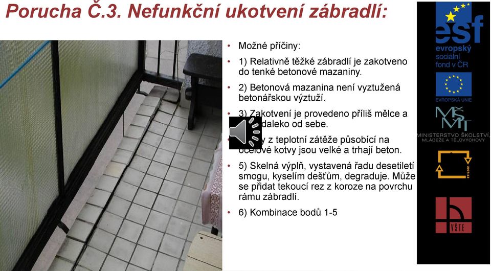 2) Betonová mazanina není vyztužená betonářskou výztuží. 3) Zakotvení je provedeno příliš mělce a příliš daleko od sebe.