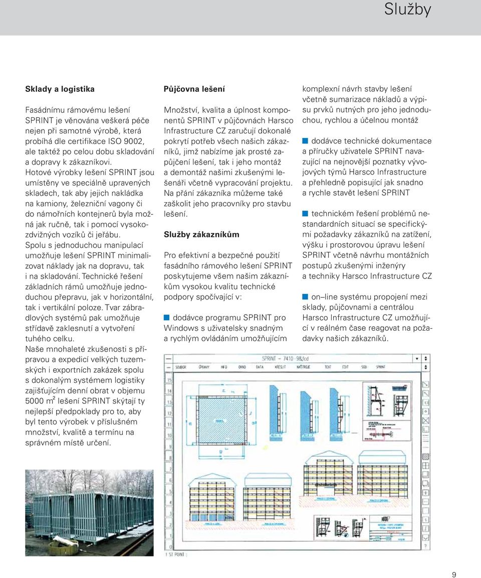 Hotové výrobky lešení SPRINT jsou umístěny ve speciálně upravených skladech, tak aby jejich nakládka na kamiony, železniční vagony či do námořních kontejnerů byla možná jak ručně, tak i pomocí