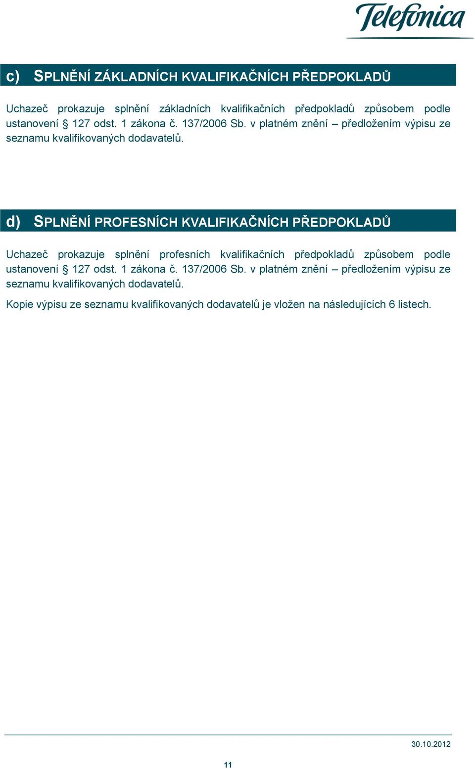 d) SPLNĚNÍ PROFESNÍCH KVALIFIKAČNÍCH PŘEDPOKLADŮ Uchazeč prokazuje splnění profesních kvalifikačních předpokladů způsobem podle ustanovení 127 odst.