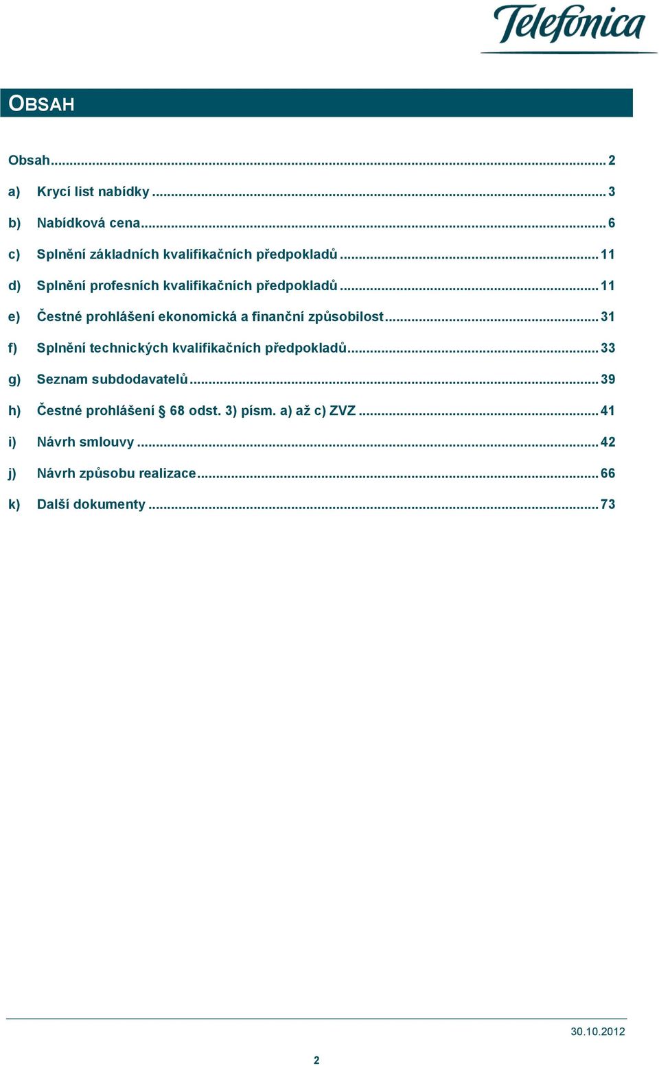 .. 31 f) Splnění technických kvalifikačních předpokladů... 33 g) Seznam subdodavatelů... 39 h) Čestné prohlášení 68 odst.