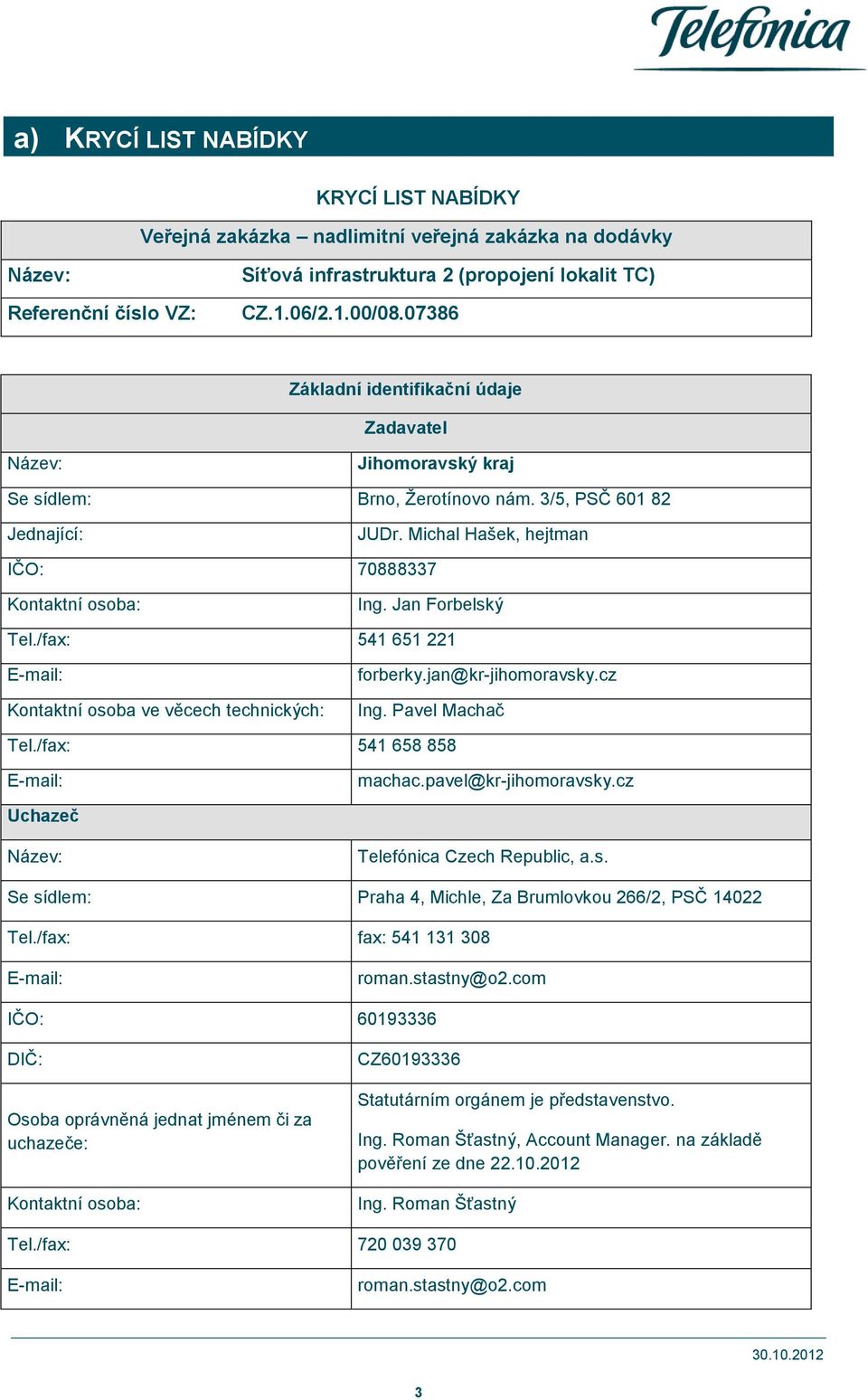 Jan Forbelský Tel./fax: 541 651 221 E-mail: Kontaktní osoba ve věcech technických: forberky.jan@kr-jihomoravsky.cz Ing. Pavel Machač Tel./fax: 541 658 858 E-mail: machac.pavel@kr-jihomoravsky.