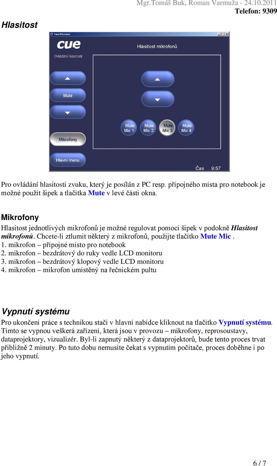 mikrofon přípojné místo pro notebook 2. mikrofon bezdrátový do ruky vedle LCD monitoru 3. mikrofon bezdrátový klopový vedle LCD monitoru 4.