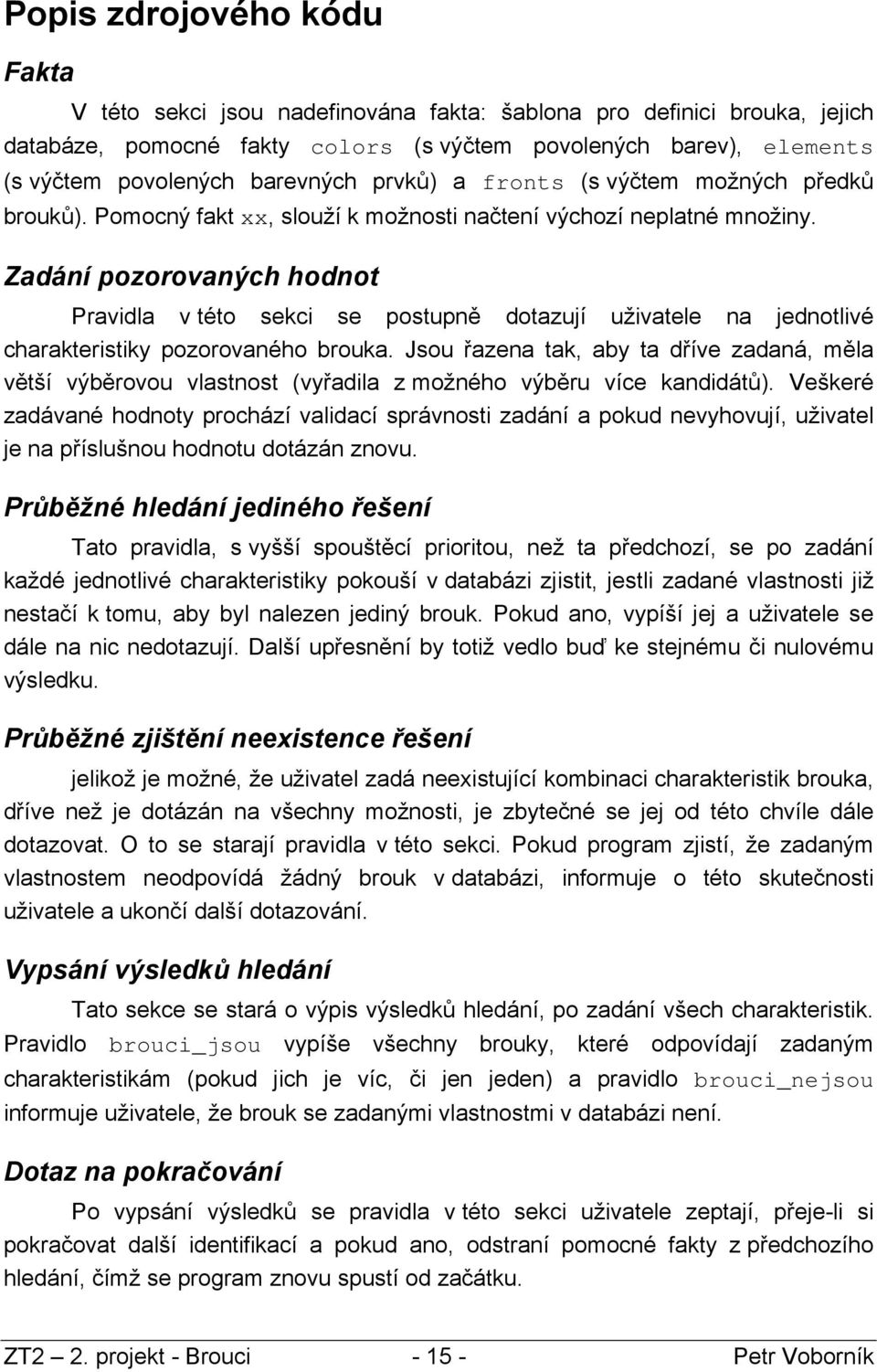 Zadání pozorovaných hodnot Pravidla v této sekci se postupně dotazují uživatele na jednotlivé charakteristiky pozorovaného brouka.