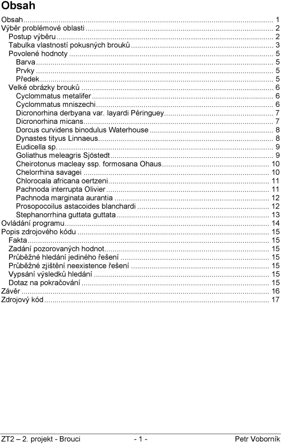 .. 8 Eudicella sp.... 9 Goliathus meleagris Sjöstedt... 9 Cheirotonus macleay ssp. formosana Ohaus... 10 Chelorrhina savagei... 10 Chlorocala africana oertzeni... 11 Pachnoda interrupta Olivier.