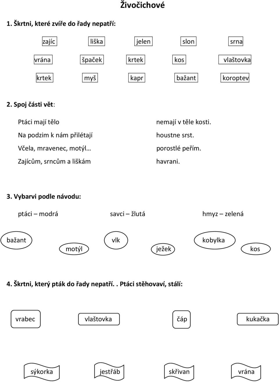 Spoj části vět: Ptáci mají tělo Na podzim k nám přilétají Včela, mravenec, motýl Zajícům, srncům a liškám nemají v těle kosti.