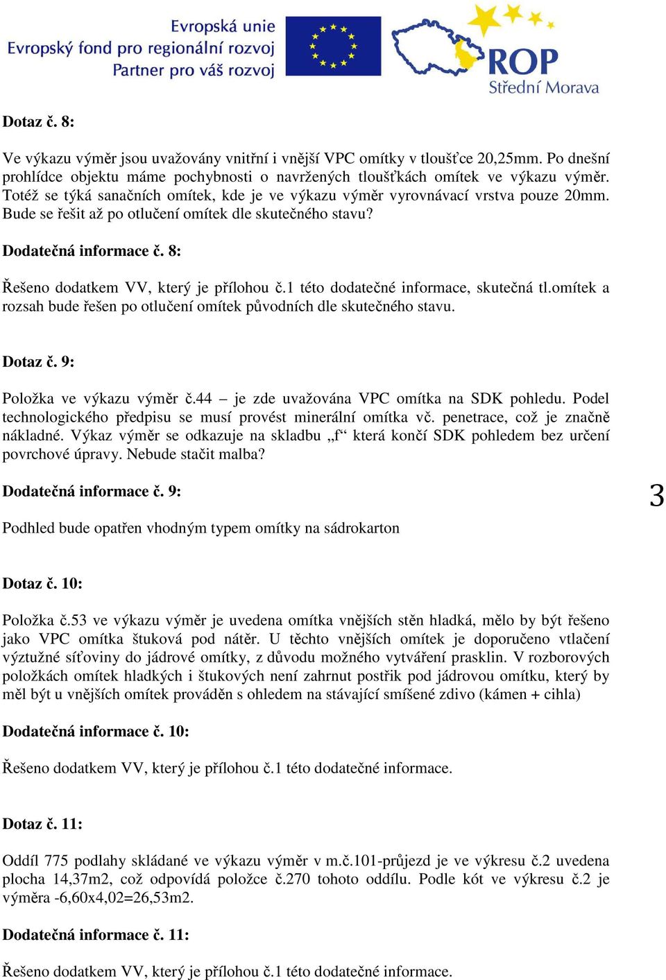 8: Řešeno dodatkem VV, který je přílohou č.1 této dodatečné informace, skutečná tl.omítek a rozsah bude řešen po otlučení omítek původních dle skutečného stavu. Dotaz č. 9: Položka ve výkazu výměr č.