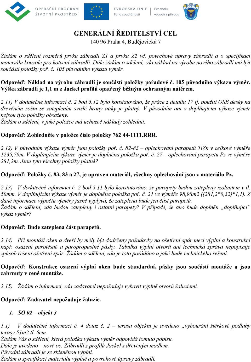 105 původního výkazu výměr. Výška zábradlí je 1,1 m z Jackel profilů opatřený běžným ochranným nátěrem. 2.11) V dodatečné informaci č. 2 bod 5.12 bylo konstatováno, že práce z detailu 17 tj.