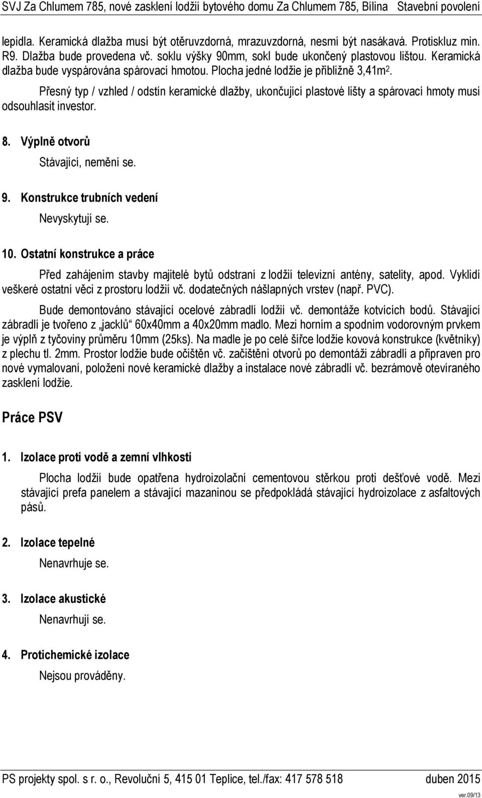 Přesný typ / vzhled / odstín keramické dlažby, ukončující plastové lišty a spárovací hmoty musí odsouhlasit investor. 8. Výplně otvorů Stávající, nemění se. 9.