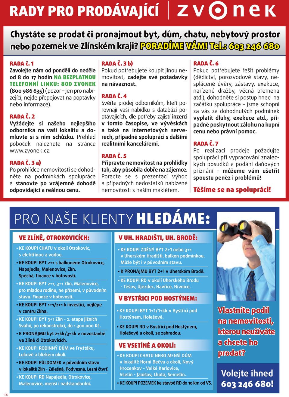 Rada č 2 Vyžádejte si našeho nejlepšího odborníka na vaši lokalitu a domluvte si s ním schůzku Přehled poboček naleznete na stránce wwwzvonekcz Rada č 3 a) Po prohlídce nemovitosti se dohodněte na