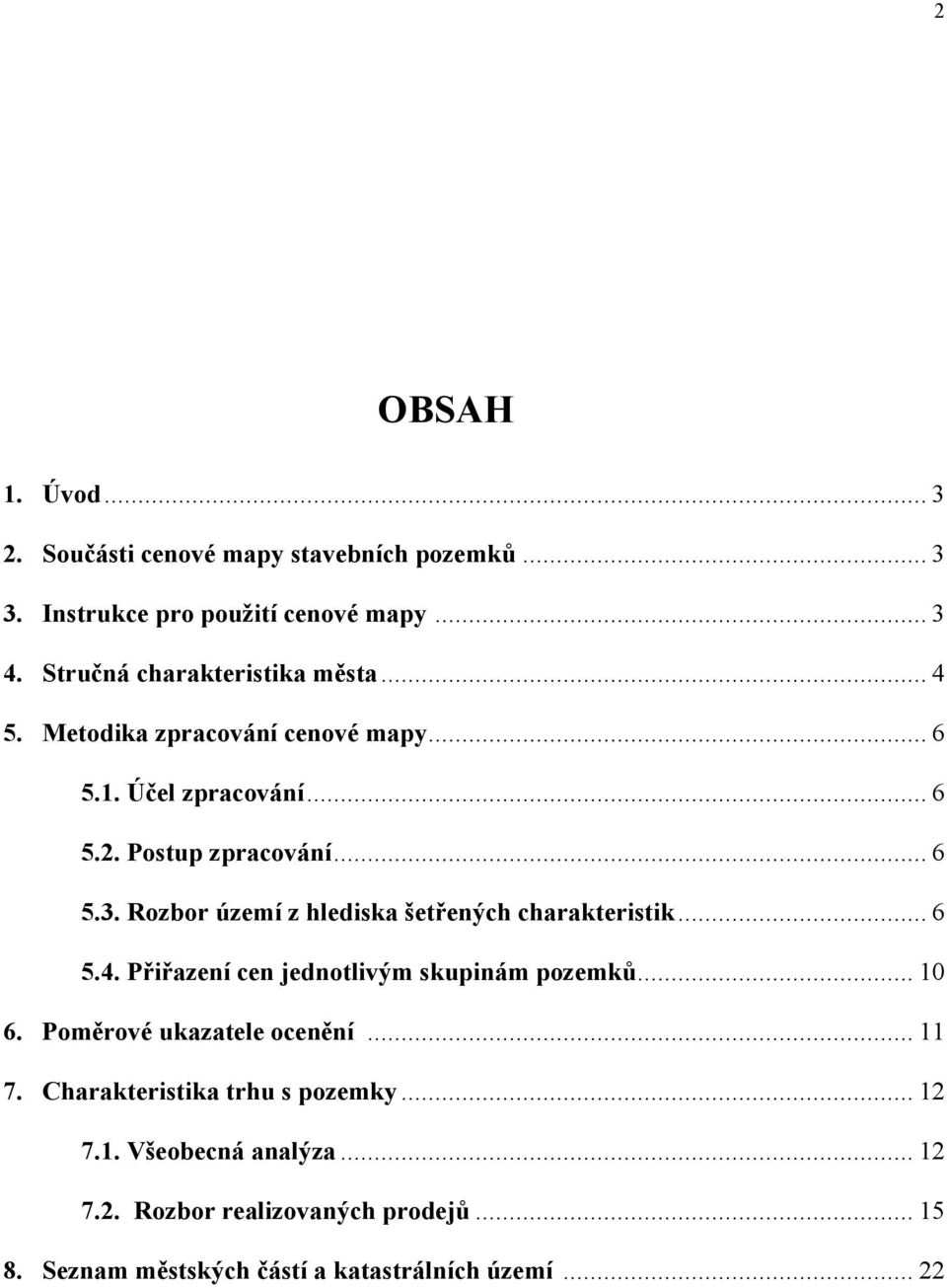 Rozbor území z hlediska šetřených charakteristik... 6 5.4. Přiřazení cen jednotlivým skupinám pozemků... 10 6. Poměrové ukazatele ocenění.