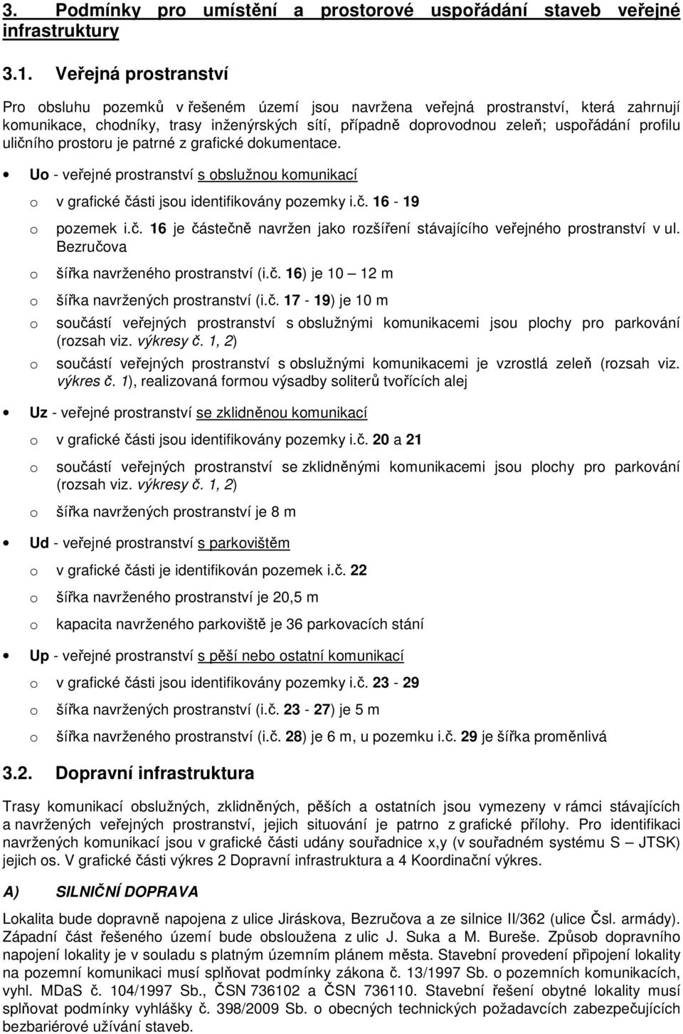 prstru je patrné z grafické dkumentace. U - veřejné prstranství s bslužnu kmunikací v grafické části jsu identifikvány pzemky i.č. 16-19 pzemek i.č. 16 je částečně navržen jak rzšíření stávajícíh veřejnéh prstranství v ul.