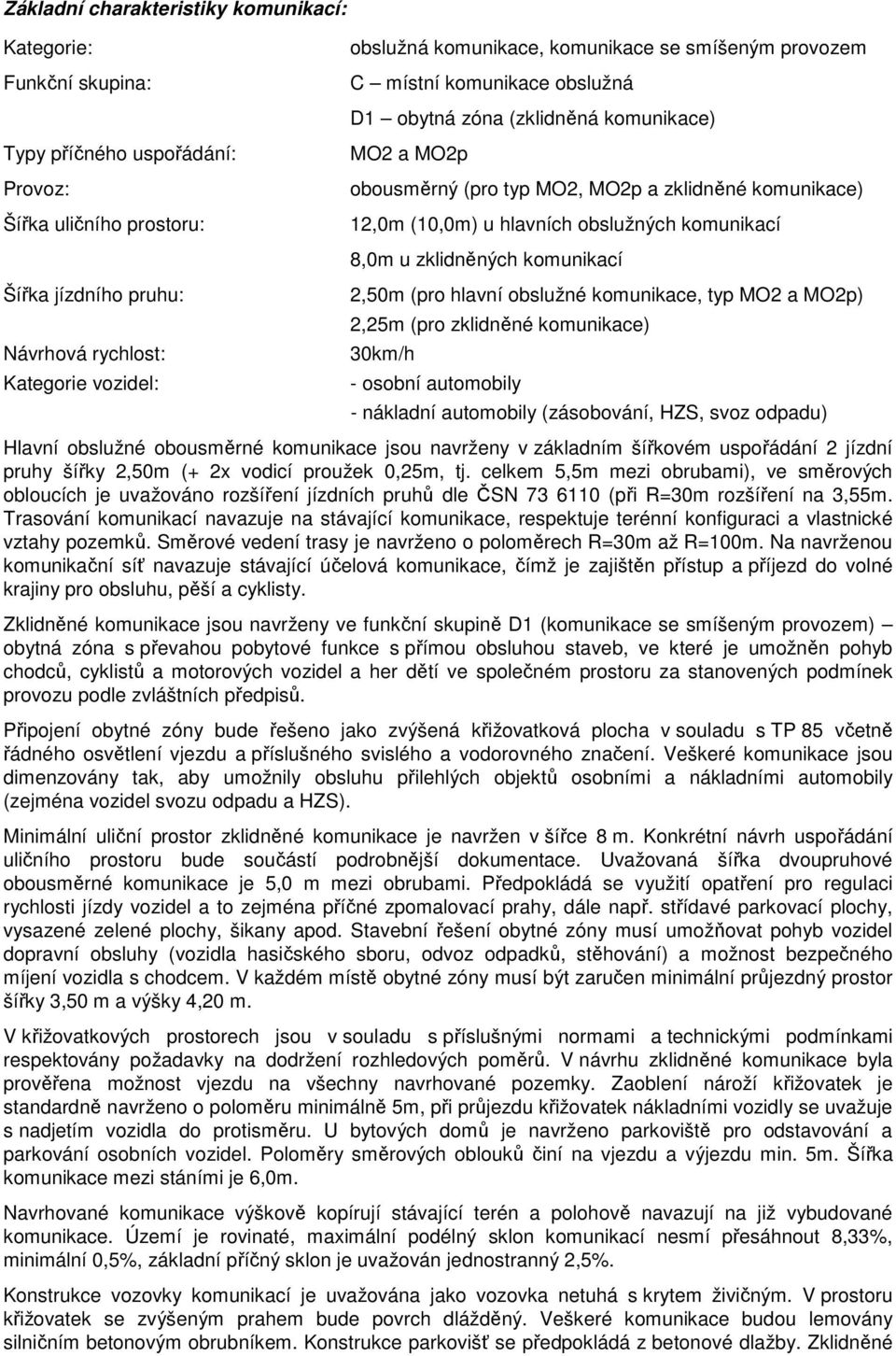 zklidněných kmunikací 2,50m (pr hlavní bslužné kmunikace, typ MO2 a MO2p) 2,25m (pr zklidněné kmunikace) 30km/h - sbní autmbily - nákladní autmbily (zásbvání, HZS, svz dpadu) Hlavní bslužné busměrné