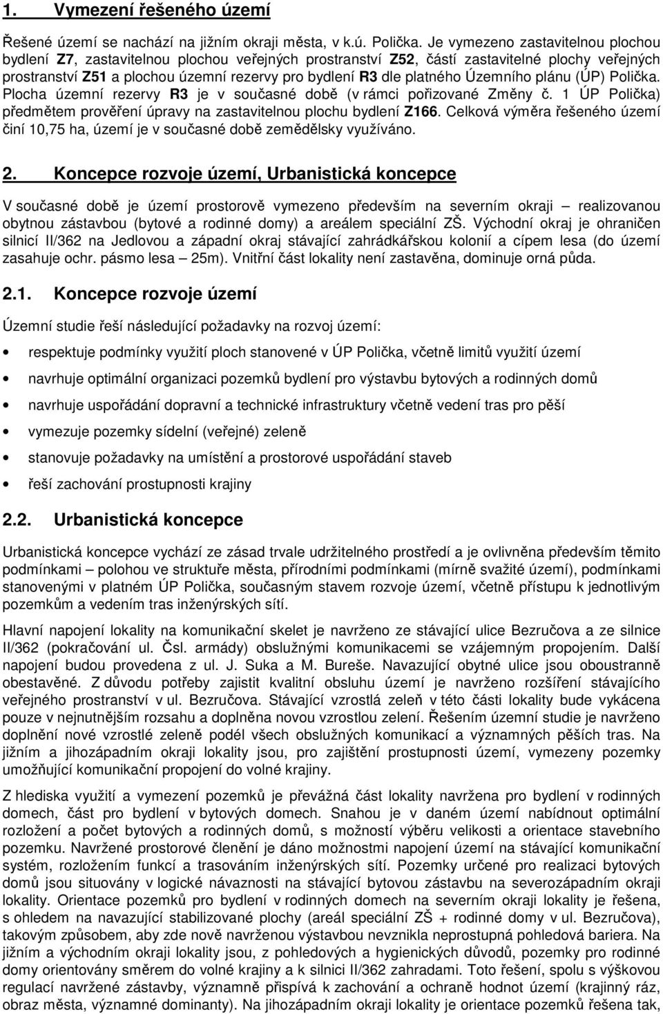 plánu (ÚP) Plička. Plcha územní rezervy R3 je v sučasné dbě (v rámci přizvané Změny č. 1 ÚP Plička) předmětem prvěření úpravy na zastavitelnu plchu bydlení Z166.