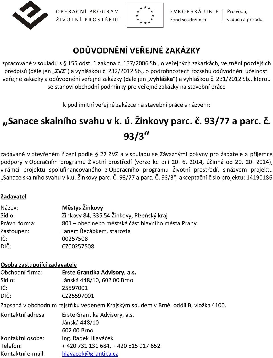 , kterou se stanoví obchodní podmínky pro veřejné zakázky na stavební práce k podlimitní veřejné zakázce na stavební práce s názvem: Sanace skalního svahu v k. ú. Žinkovy parc. č.