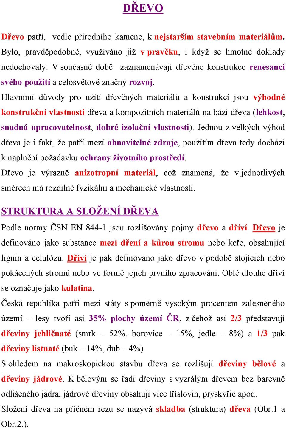 Hlavními důvody pro užití dřevěných materiálů a konstrukcí jsou výhodné konstrukční vlastnosti dřeva a kompozitních materiálů na bázi dřeva (lehkost, snadná opracovatelnost, dobré izolační