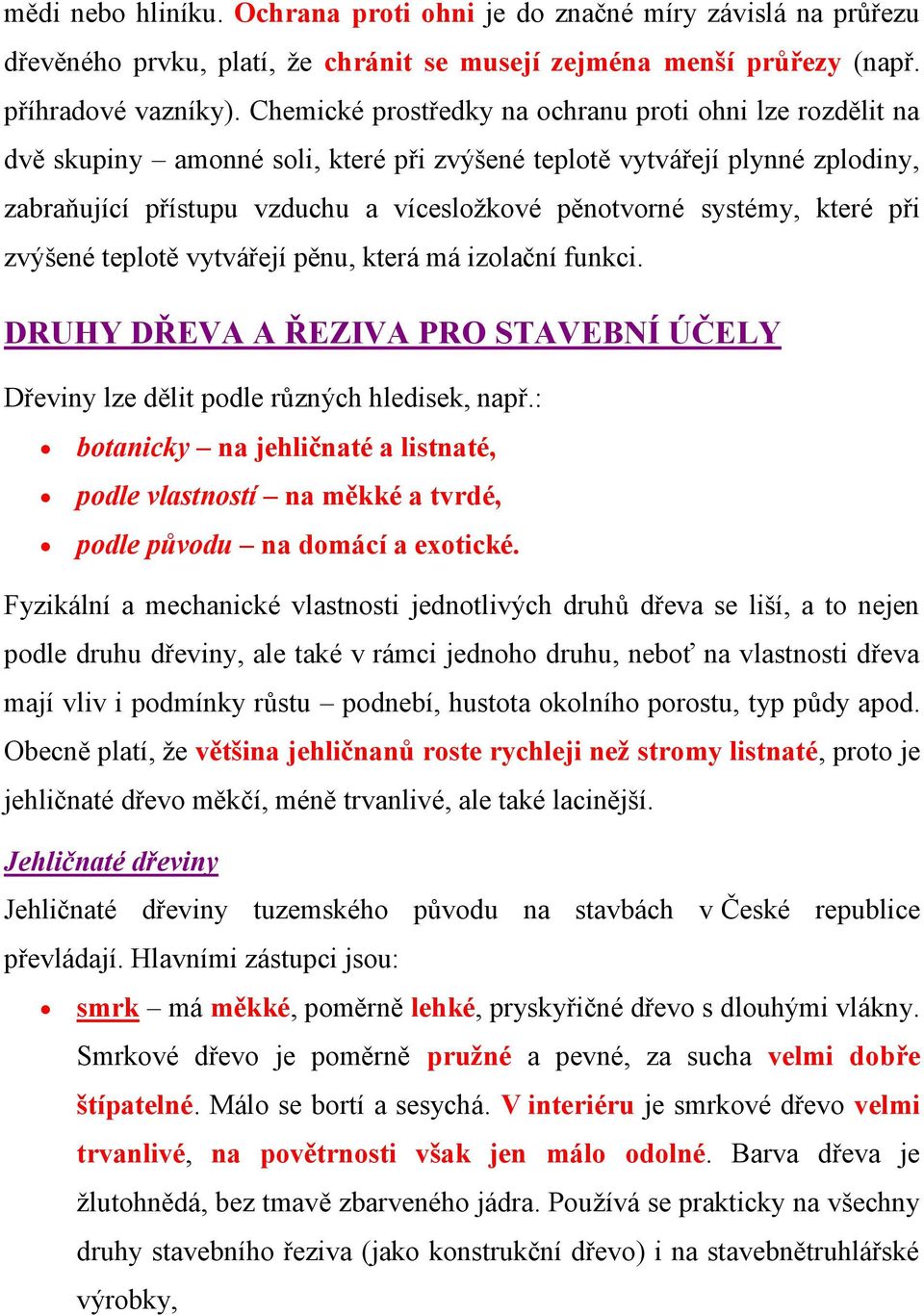 které při zvýšené teplotě vytvářejí pěnu, která má izolační funkci. DRUHY DŘEVA A ŘEZIVA PRO STAVEBNÍ ÚČELY Dřeviny lze dělit podle různých hledisek, např.