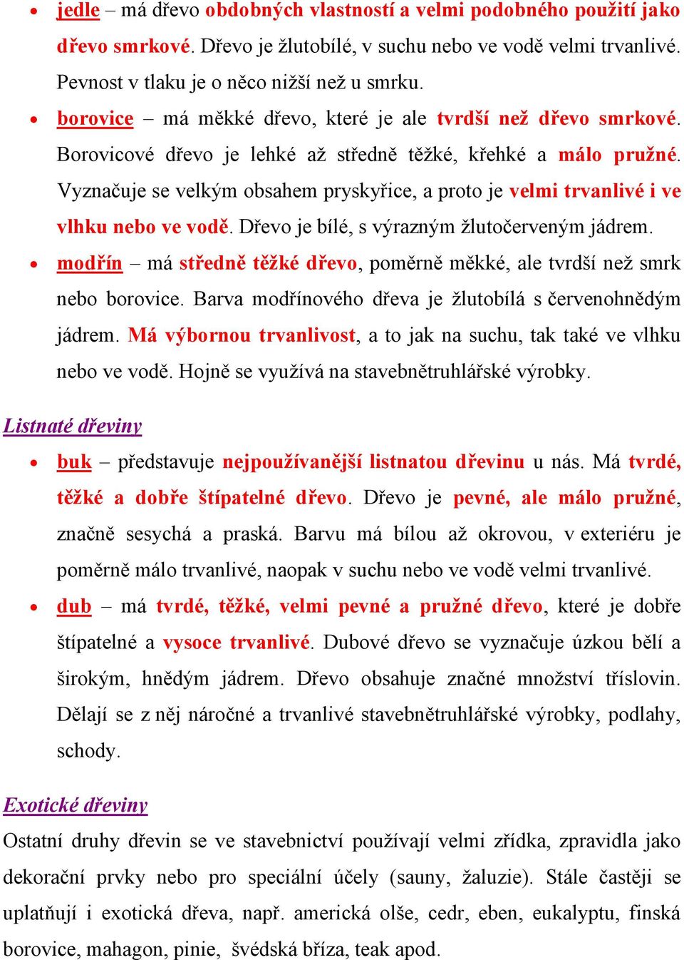 Vyznačuje se velkým obsahem pryskyřice, a proto je velmi trvanlivé i ve vlhku nebo ve vodě. Dřevo je bílé, s výrazným žlutočerveným jádrem.