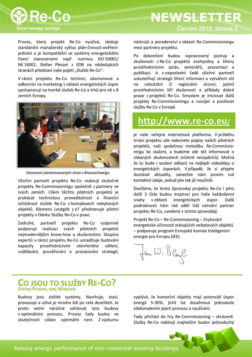 V rámci projektu Re Co technici, ekonomové a odborníci na marketing v oblasti energetických úspor spolupracují na tvorbě služeb Re Co a trhů pro ně v 8 zemích Evropy.