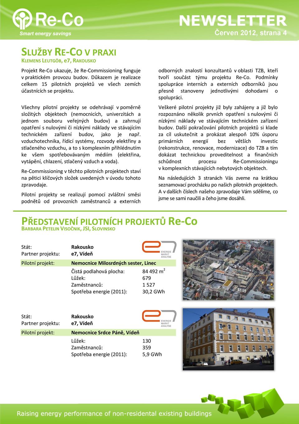 Všechny pilotní projekty se odehrávají v poměrně složitých objektech (nemocnicích, univerzitách a jednom souboru veřejných budov) a zahrnují opatření s nulovými či nízkými náklady ve stávajícím