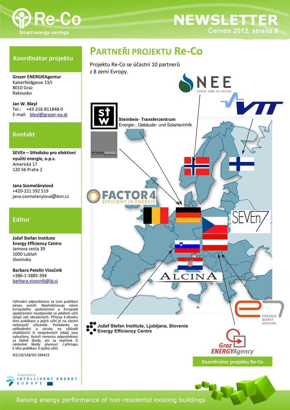 Steinbeis- Transferzentrum Energie-, Gebäude- und Solartechnik SEVEn Středisko pro efektivní využití energie, o.p.s. Americká 17 120 56 Praha 2 Jana Szomolányiová +420 221 592 519 jana.